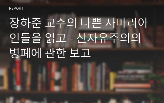 장하준 교수의 나쁜 사마리아인들을 읽고 - 신자유주의의 병폐에 관한 보고