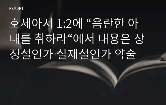 호세아서 1:2에 “음란한 아내를 취하라“에서 내용은 상징설인가 실제설인가 약술