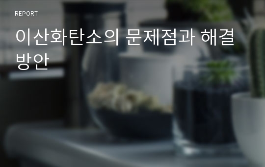 이산화탄소의 문제점과 해결방안