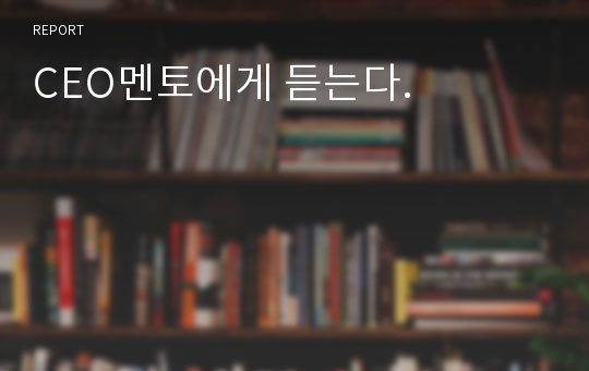 CEO멘토에게 듣는다.