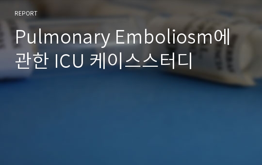 Pulmonary Emboliosm에 관한 ICU 케이스스터디