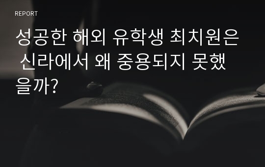 성공한 해외 유학생 최치원은 신라에서 왜 중용되지 못했을까?