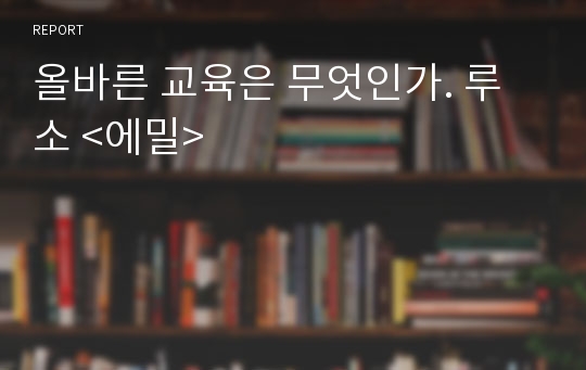 올바른 교육은 무엇인가. 루소 &lt;에밀&gt;