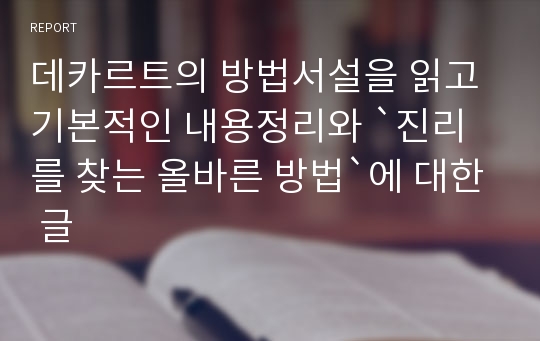 데카르트의 방법서설을 읽고 기본적인 내용정리와 `진리를 찾는 올바른 방법`에 대한 글