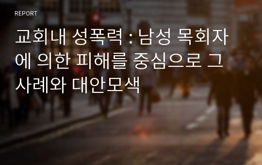 교회내 성폭력 : 남성 목회자에 의한 피해를 중심으로 그 사례와 대안모색