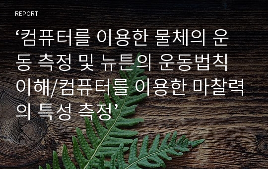 ‘컴퓨터를 이용한 물체의 운동 측정 및 뉴튼의 운동법칙이해/컴퓨터를 이용한 마찰력의 특성 측정’