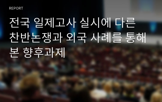 전국 일제고사 실시에 다른 찬반논쟁과 외국 사례를 통해본 향후과제