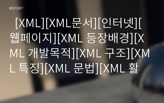   [XML][XML문서][인터넷][웹페이지][XML 등장배경][XML 개발목적][XML 구조][XML 특징][XML 문법][XML 활용]XML의 등장배경, XML의 개발목적, XML의 구조, XML의 특징, XML의 문법, XML의 활용 분석