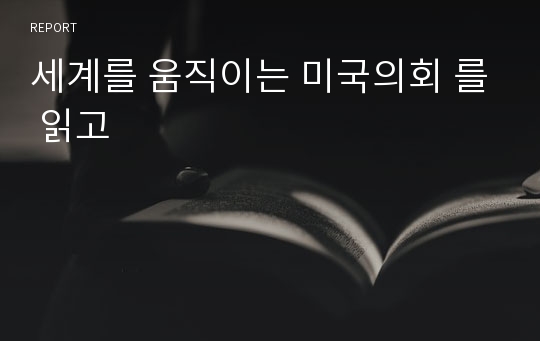 세계를 움직이는 미국의회 를 읽고