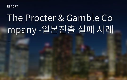 The Procter &amp; Gamble Company -일본진출 실패 사례-