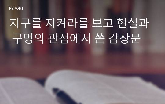 지구를 지켜라를 보고 현실과 구멍의 관점에서 쓴 감상문