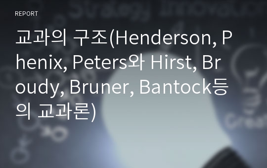 교과의 구조(Henderson, Phenix, Peters와 Hirst, Broudy, Bruner, Bantock등의 교과론)