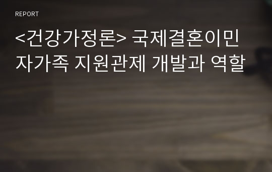 &lt;건강가정론&gt; 국제결혼이민자가족 지원관제 개발과 역할