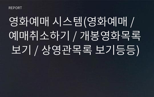 영화예매 시스템(영화예매 / 예매취소하기 / 개봉영화목록 보기 / 상영관목록 보기등등)