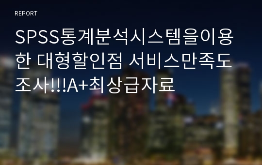 SPSS통계분석시스템을이용한 대형할인점 서비스만족도 조사!!!A+최상급자료