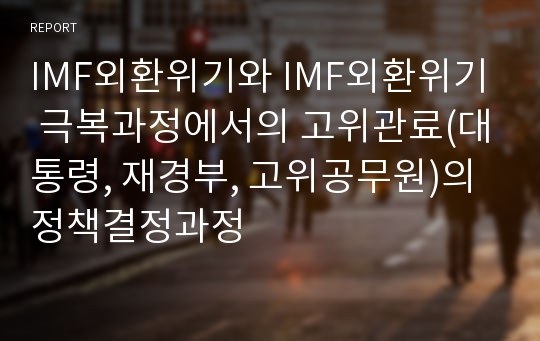 IMF외환위기와 IMF외환위기 극복과정에서의 고위관료(대통령, 재경부, 고위공무원)의 정책결정과정