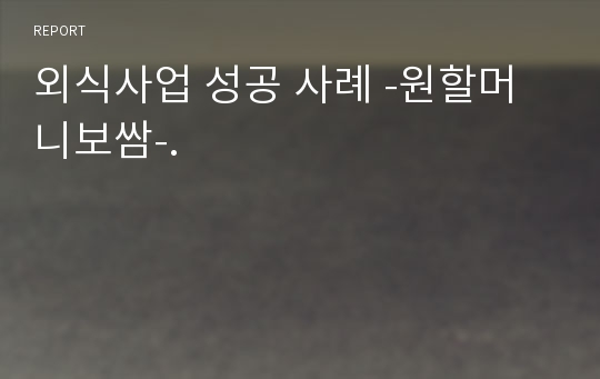 외식사업 성공 사례 -원할머니보쌈-.