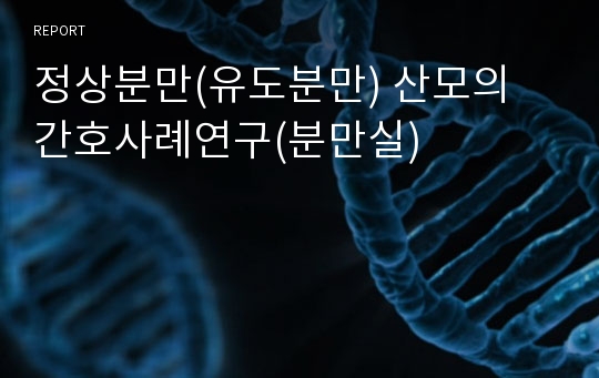 정상분만(유도분만) 산모의 간호사례연구(분만실)