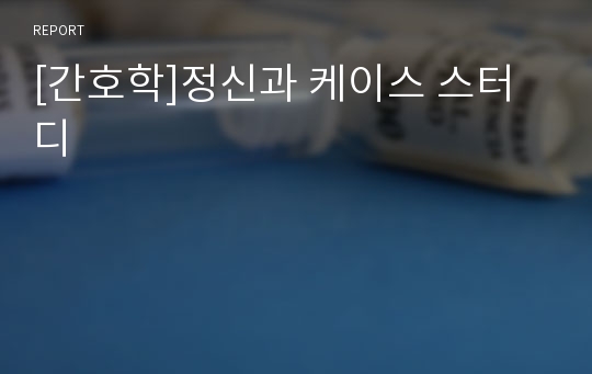 [간호학]정신과 케이스 스터디