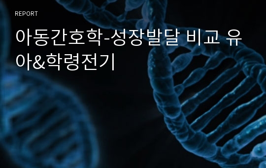 아동간호학-성장발달 비교 유아&amp;학령전기