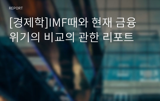 [경제학]IMF때와 현재 금융위기의 비교의 관한 리포트