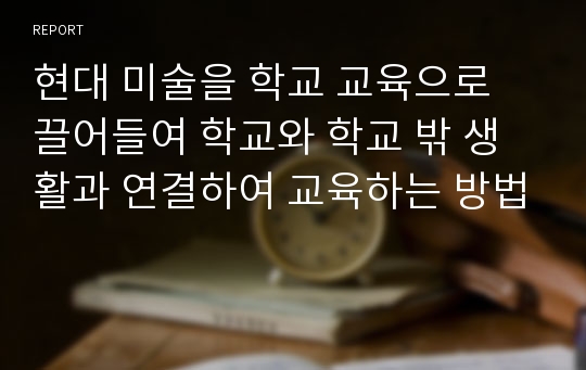 현대 미술을 학교 교육으로 끌어들여 학교와 학교 밖 생활과 연결하여 교육하는 방법