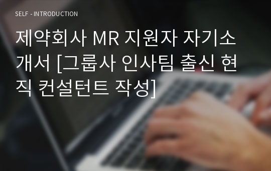 제약회사 MR 지원자 자기소개서 [그룹사 인사팀 출신 현직 컨설턴트 작성]