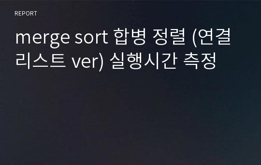 merge sort 합병 정렬 (연결리스트 ver) 실행시간 측정