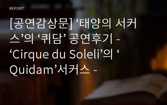 [공연감상문] ‘태양의 서커스’의 ‘퀴담’ 공연후기 -  ‘Cirque du Soleli’의 ‘Quidam’서커스 -