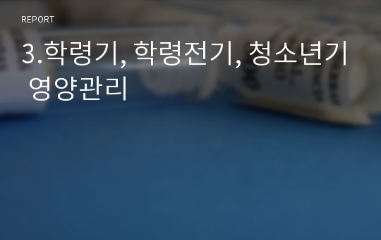 3.학령기, 학령전기, 청소년기 영양관리