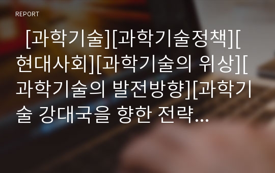   [과학기술][과학기술정책][현대사회][과학기술의 위상][과학기술의 발전방향][과학기술 강대국을 향한 전략]과학기술과 현대사회, 과학기술의 위상, 과학기술의 발전방향 및 과학기술 강대국을 향한 전략 분석