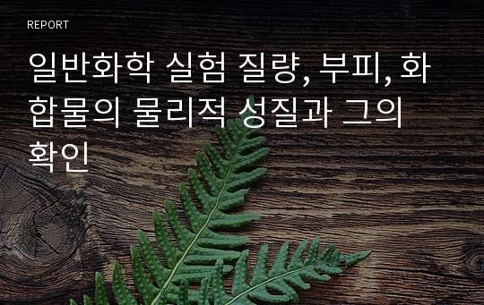 일반화학 실험 질량, 부피, 화합물의 물리적 성질과 그의 확인