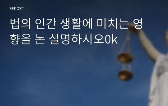 법의 인간 생활에 미치는 영향을 논 설명하시오0k