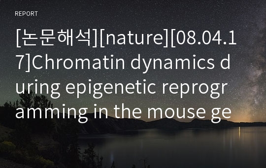 [논문해석][nature][08.04.17]Chromatin dynamics during epigenetic reprogramming in the mouse germ line
