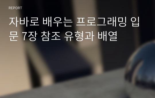 자바로 배우는 프로그래밍 입문 7장 참조 유형과 배열