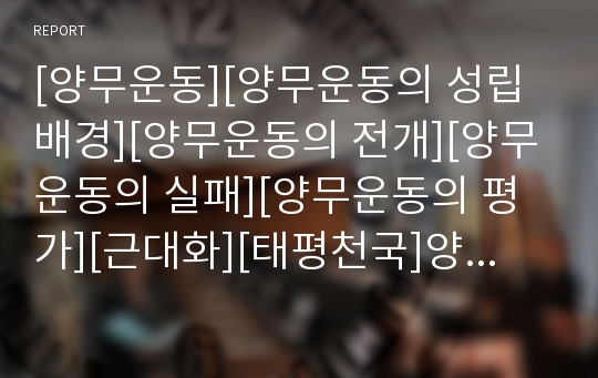 [양무운동][양무운동의 성립배경][양무운동의 전개][양무운동의 실패][양무운동의 평가][근대화][태평천국]양무운동의 성립배경, 양무운동의 전개, 양무운동의 실패, 양무운동의 평가, 양무운동의 영향 분석