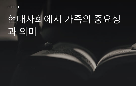 현대사회에서 가족의 중요성과 의미