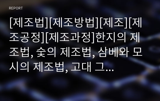 [제조법][제조방법][제조][제조공정][제조과정]한지의 제조법, 숯의 제조법, 삼베와 모시의 제조법, 고대 그리스의 동전 제조법, 천연고무의 제조법, 시멘트의 제조법, 무공해 세제의 제조법 분석