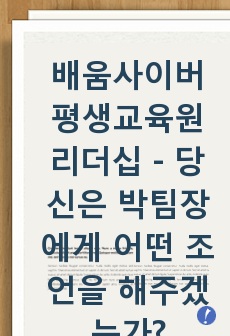 배움사이버평생교육원 리더십 - 당신은 박팀장에게 어떤 조언을 해주겠는가? 리더십 상황이론을 기반으로 조언의 내용을 기술하라.