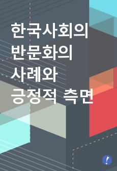 한국사회의 반문화의 사례들을 제시하고 한국사회의 반문화가 갖는 긍정적 측면들을 설명하시오