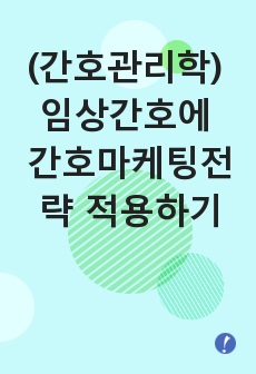 (간호관리학) 임상간호에 간호마케팅전략  적용하기