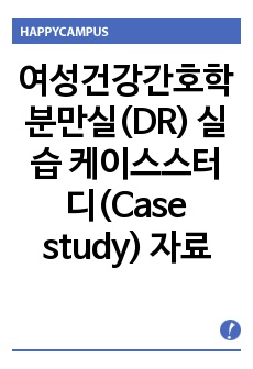 여성건강간호학 분만실(DR) 실습 케이스스터디(Case study) 자료입니다.