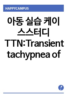 아동간호학 실습 케이스스터디 Case study TTN:Transient tachypnea of newborn 신생아 일과성 빈호흡