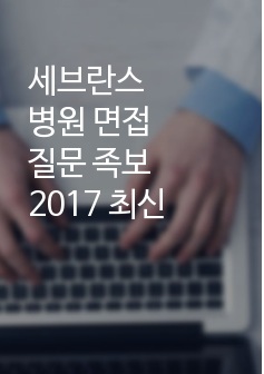 연세, 신촌, 강남 세브란스 병원 면접 질문 족보 - 2017 최신