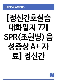 [정신간호실습 대화일지 7개 SPR(조현병) 음성증상 A+ 자료] 정신간호 대화일지 A+ 자료입니다.