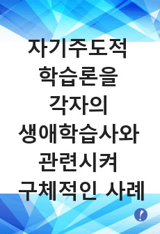 자기주도적 학습론을 각자의 생애학습사와 관련시켜 구체적인 사례를 제시하여 기술하시오.