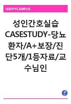 성인간호실습CASESTUDY-당뇨환자/A+보장/진단5개/1등자료/교수님인정받은자료/후회안함