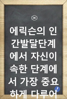 에릭슨의 인간발달단계에서 자신이 속한 단계에서 가장 중요하게 다루어져야 할 발달과업과 관련된 심리적 문제 혹은 정신장애에 대해 알아보고, 그 문제를 해결하기 위한 전문적 접근방법에 대해 구체적으로 기술하세요.