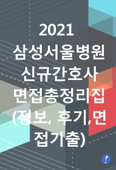 2021 삼성서울병원 신규간호사 총정리집( 병원정보, ~2020 인성,상황,지식문제 총정리, 면접후기)