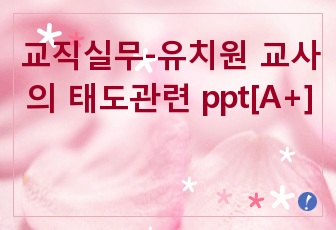 교직실무-유치원 교사의 태도관련 ppt[A+]